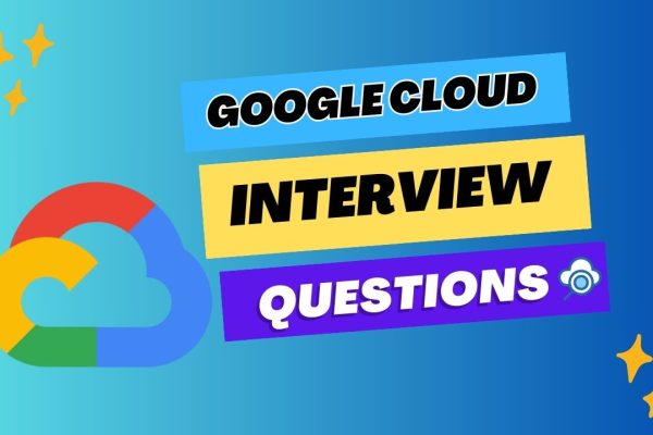 Google Cloud Interview Questions